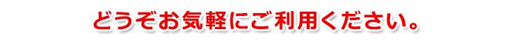 どうぞお気軽にご利用ください。