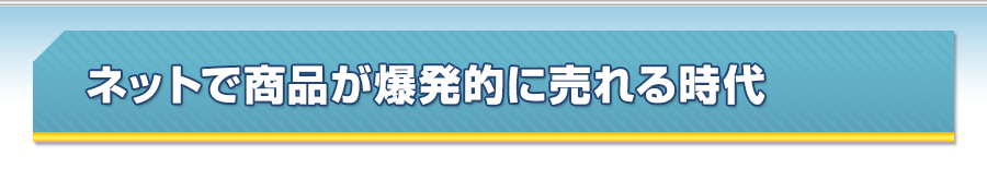 ネットで商品が爆発的に売れる時代