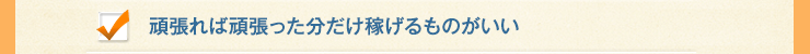 頑張れば頑張った分だけ稼げるものがいい