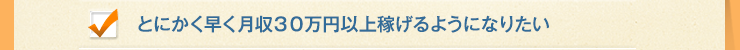 とにかく早く月収３０万円以上稼げるようになりたい